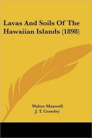 Lavas And Soils Of The Hawaiian Islands (1898) de Walter Maxwell