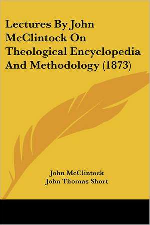 Lectures By John McClintock On Theological Encyclopedia And Methodology (1873) de John Mcclintock