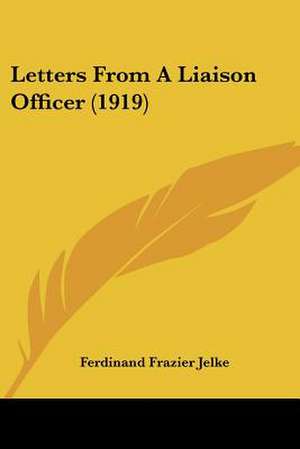 Letters From A Liaison Officer (1919) de Ferdinand Frazier Jelke