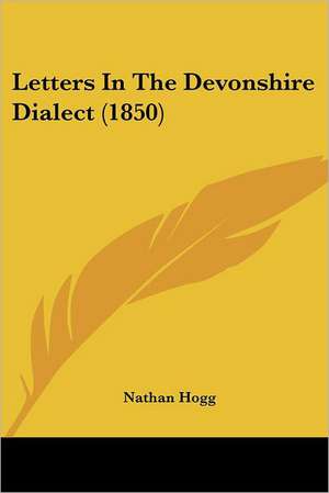 Letters In The Devonshire Dialect (1850) de Nathan Hogg