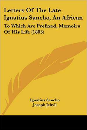 Letters Of The Late Ignatius Sancho, An African de Ignatius Sancho