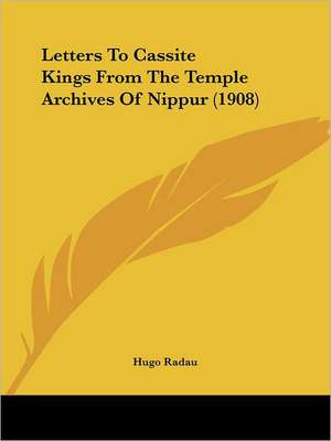 Letters To Cassite Kings From The Temple Archives Of Nippur (1908) de Hugo Radau