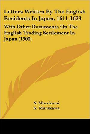 Letters Written By The English Residents In Japan, 1611-1623 de K. Murakawa