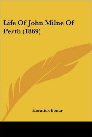 Life Of John Milne Of Perth (1869) de Horatius Bonar