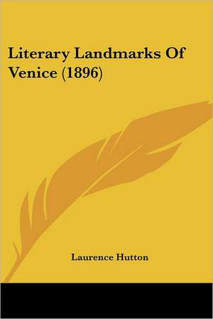 Literary Landmarks Of Venice (1896) de Laurence Hutton