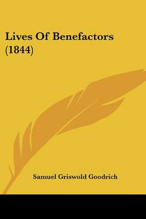 Lives Of Benefactors (1844) de Samuel Griswold Goodrich