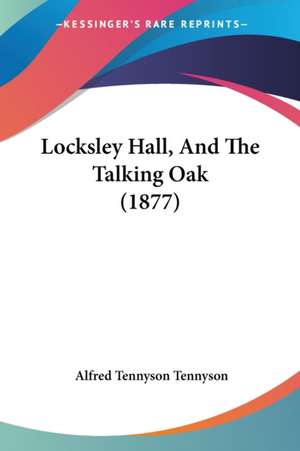 Locksley Hall, And The Talking Oak (1877) de Alfred Tennyson Tennyson