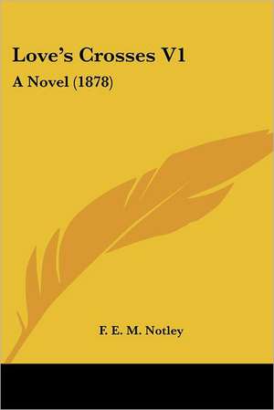 Love's Crosses V1 de F. E. M. Notley