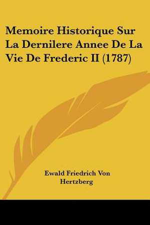 Memoire Historique Sur La Dernilere Annee De La Vie De Frederic II (1787) de Ewald Friedrich Von Hertzberg