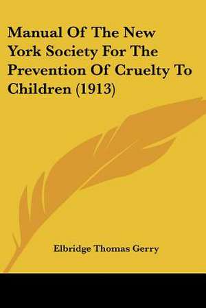 Manual Of The New York Society For The Prevention Of Cruelty To Children (1913) de Elbridge Thomas Gerry