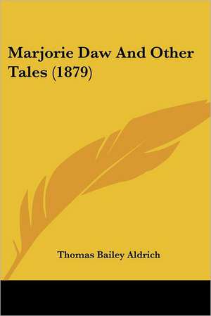 Marjorie Daw And Other Tales (1879) de Thomas Bailey Aldrich