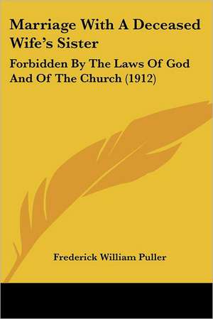 Marriage With A Deceased Wife's Sister de Frederick William Puller