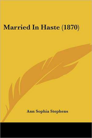 Married In Haste (1870) de Ann Sophia Stephens