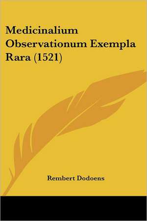 Medicinalium Observationum Exempla Rara (1521) de Rembert Dodoens