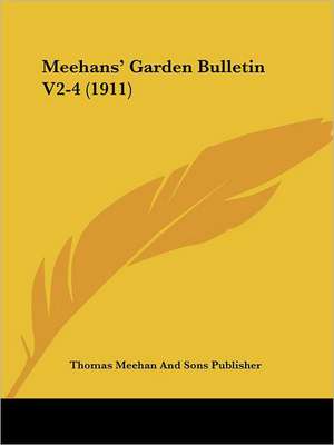 Meehans' Garden Bulletin V2-4 (1911) de Thomas Meehan And Sons Publisher