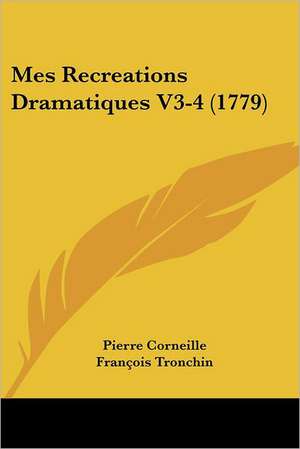 Mes Recreations Dramatiques V3-4 (1779) de Pierre Corneille