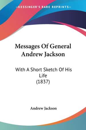 Messages Of General Andrew Jackson de Andrew Jackson