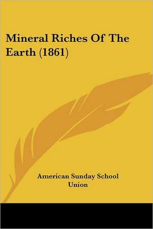 Mineral Riches Of The Earth (1861) de American Sunday School Union