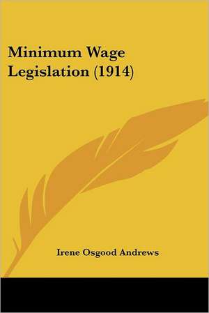 Minimum Wage Legislation (1914) de Irene Osgood Andrews