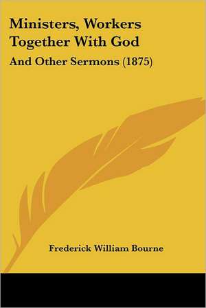 Ministers, Workers Together With God de Frederick William Bourne