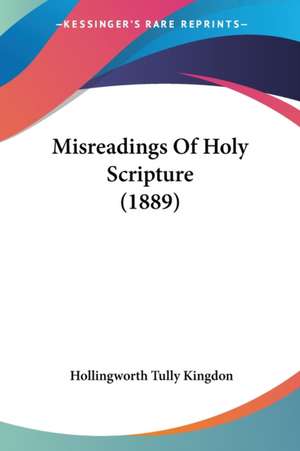 Misreadings Of Holy Scripture (1889) de Hollingworth Tully Kingdon