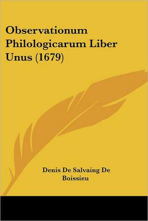 Observationum Philologicarum Liber Unus (1679) de Denis De Salvaing De Boissieu