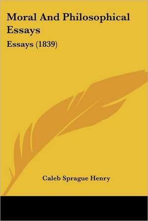 Moral And Philosophical Essays de Caleb Sprague Henry