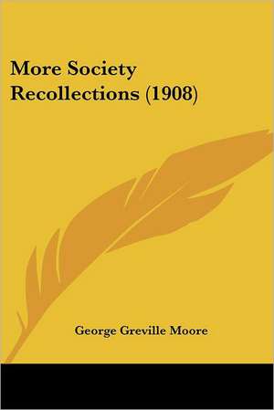 More Society Recollections (1908) de George Greville Moore