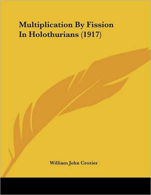 Multiplication By Fission In Holothurians (1917) de William John Crozier