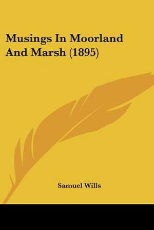 Musings In Moorland And Marsh (1895) de Samuel Wills