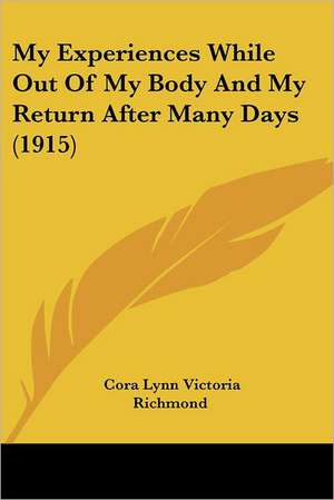 My Experiences While Out Of My Body And My Return After Many Days (1915) de Cora Lynn Victoria Richmond