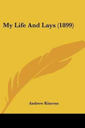 My Life And Lays (1899) de Andrew Kinross