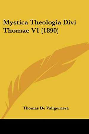 Mystica Theologia Divi Thomae V1 (1890) de Thomas De Vallgornera