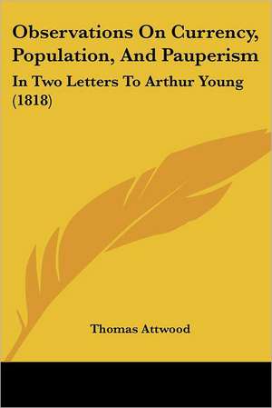 Observations On Currency, Population, And Pauperism de Thomas Attwood