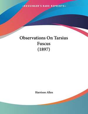 Observations On Tarsius Fuscus (1897) de Harrison Allen