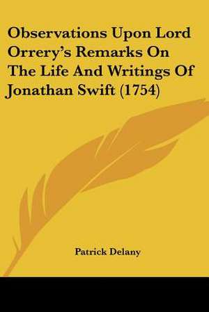 Observations Upon Lord Orrery's Remarks On The Life And Writings Of Jonathan Swift (1754) de Patrick Delany