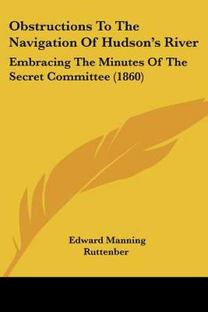 Obstructions To The Navigation Of Hudson's River de Edward Manning Ruttenber