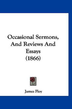 Occasional Sermons, And Reviews And Essays (1866) de James Floy