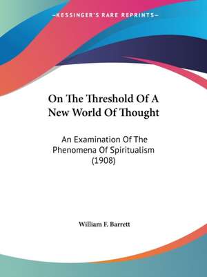 On The Threshold Of A New World Of Thought de William F. Barrett