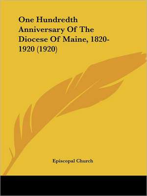 One Hundredth Anniversary Of The Diocese Of Maine, 1820-1920 (1920) de Episcopal Church