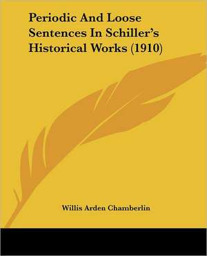 Periodic And Loose Sentences In Schiller's Historical Works (1910) de Willis Arden Chamberlin