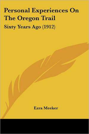 Personal Experiences On The Oregon Trail de Ezra Meeker