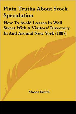 Plain Truths About Stock Speculation de Moses Smith