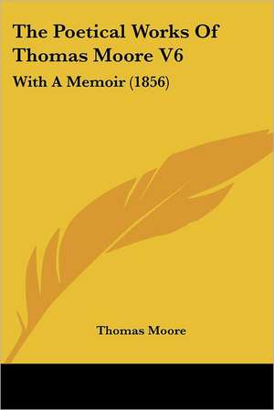 The Poetical Works of Thomas Moore V6 de Thomas Moore