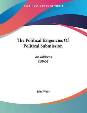 The Political Exigencies Of Political Submission de John Weiss