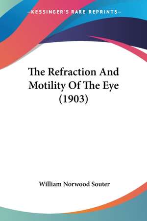 The Refraction And Motility Of The Eye (1903) de William Norwood Souter