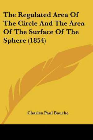 The Regulated Area Of The Circle And The Area Of The Surface Of The Sphere (1854) de Charles Paul Bouche