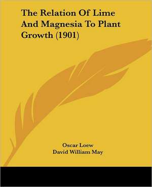 The Relation Of Lime And Magnesia To Plant Growth (1901) de Oscar Loew