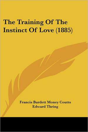 The Training Of The Instinct Of Love (1885) de Francis Burdett Money Coutts