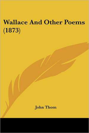 Wallace And Other Poems (1873) de John Thom